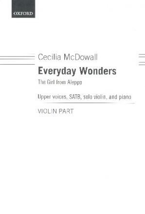 Everyday wonders - The Girl from Aleppo for female chorus, mixed chorus, violin and piano violin part