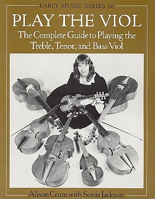 PLAY THE VIOL COMPLETE GUIDE TO PLAYING THE TREBLE, TENOR AND BASS VIOL