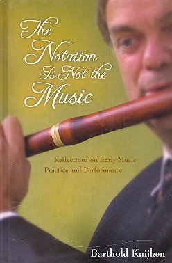 The Notation is not the Music Reflections on Early Music Practice and Performance hardcover