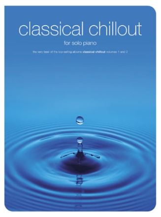Classical Chillout for solo piano The very best of the top-seling albums classical chillout vols.1+2