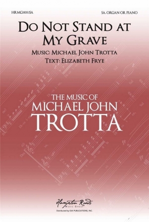 Michael John Trotta, Do not Stand At My Grave and Weep SA and Piano Choral Score