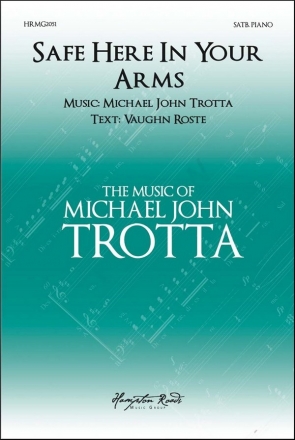 Michael John Trotta, Safe Here in Your Arms SATB and Piano Choral Score