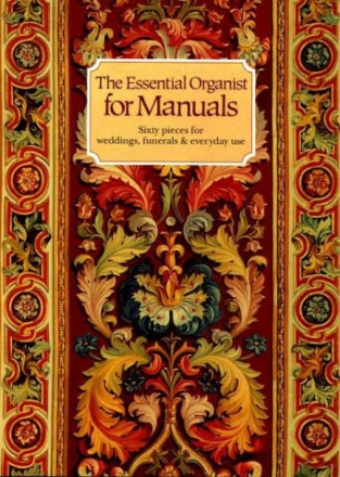 THE ESSENTIAL ORGANIST FOR MANUALS 60 PIECES FOR WEDDINGS, FUNERALS AND EVERYDAY USE