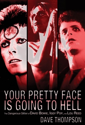 Your Pretty Face Is Going To Hell The Dangerous Glitter of David Bowie, Iggy Pop and Lou Reed