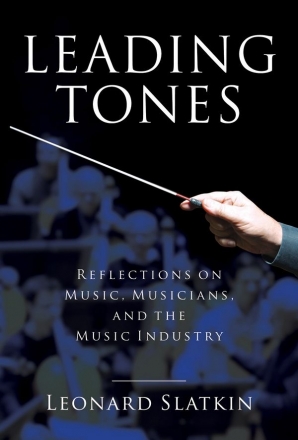 Leonard Slatkin, Leading Tones Reflections on Music, Musicians and the Music Industry Buch Gebunden