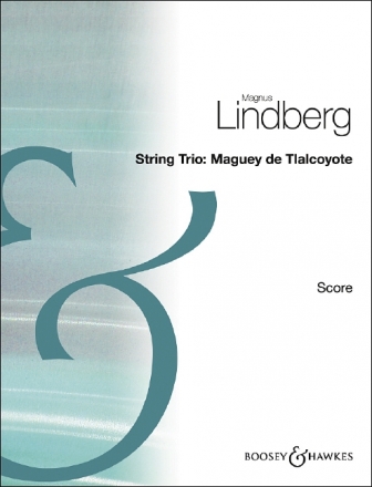 Lindberg, Magnus, String Trio: Maguey de Tlalcoyote fr Streichtrio Partitur