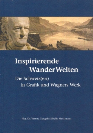 Inspirierende Wanderwelten Die Schweiz(en) in Graphik und Wagners Werk