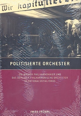 Politisierte Orchester Die Wiener Philharmoniker und das Berliner Philharmonische Orchester im Nationalsozialismus