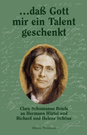 Dass Gott mir ein Talent gegeben Clara Schumanns Briefe an Hermann Hrtel und R. und H. Schne