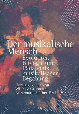 Der musikalische Mensch Evolution, Biologie und Pdagogik musikalischer Begabung