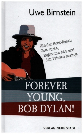 Forever Young, Bob Dylan! Wie der Rock-Rebell Gott sucht, Eigensinn lebt und den Frieden besingt gebunden