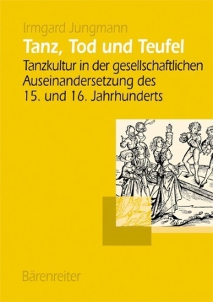 Tanz, Tod und Teufel Tanzkultur in der gesellschaftlichen Auseinandersetzung des 15. und 16. Jahrhunderts