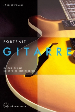 Portrait Gitarre  Kultur - Praxis - Repertoire - Interpreten