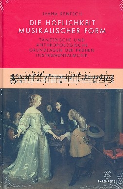 Die Hflichkeit musikalischer Form Tnzerische und anthropologische Grundlagen der frhen Instrumentalmusik