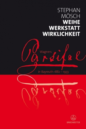 Weihe, Werkstatt, Wirklichkeit Wagners Parsifal in Bayreuth 1882-1933