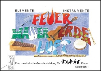 Feuer Wasser Erde Luft Spielbuch 1 Eine musikalische Grundausbildung fr Kinder