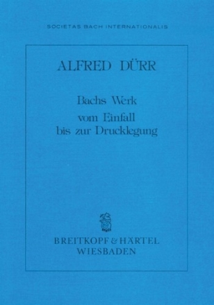 Bachs Werk - Vom Einfall bis zur Drucklegung