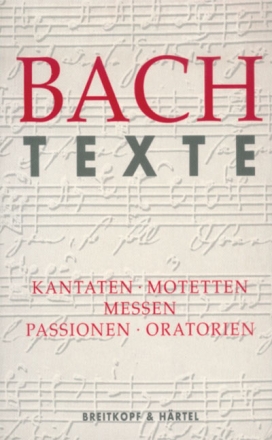 Bachtexte Texte zu den Kantaten, Motetten, Messen, Passionen und Oratorien BWV1-249