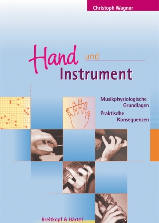 Hand und Instrument Musikphysiologische Grundlagen - Praktische Konsequenzen Wohlwender, Ulrike, Koautorin