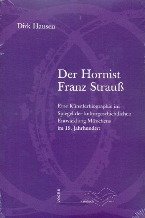 Der Hornist Franz Strauss  Eine Knstlerbiographie im Spiegel der kulturgeschichtlichen Entwicklung Mnchens im 19. Jahrhundert