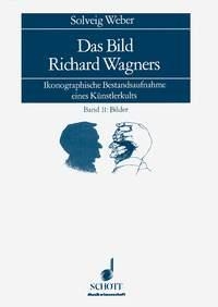 Das Bild Richard Wagners Band I: Text, Band II: Bilder Ikonographische Bestandsaufnahme eines Knstlerkults