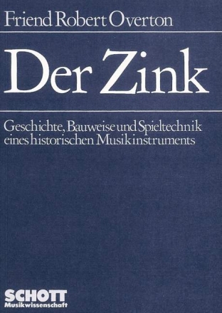 Der Zink Geschichte, Bauweise und Spieltechnik eines historischen Musikinstrume