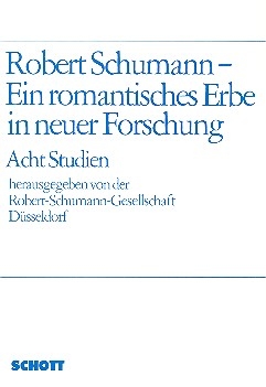 Robert Schumann - Ein romantisches Erbe in neuer Forschung Band 1 Acht Studien