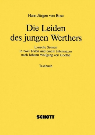 Bose, Hans-Juergen von: Die Leiden des jungen Werthers Lyrische Szenen in zwei Teilen und einem Intermezzo Textbuch/Libretto
