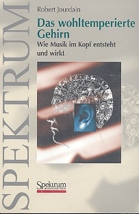 Das wohltemperierte Gehirn Wie Musik im Kopf entsteht und wirkt