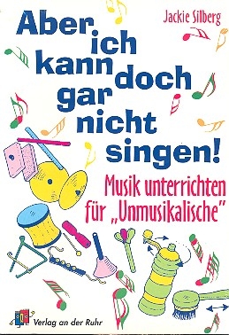 Aber ich kann doch gar nicht singen - Musik unterrichten fr Unmusikalische