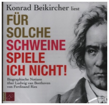 Fr solche Schweine spiele ich nicht! Biographische Notizen ber Ludwig van Beethoven von Ferdinand Ries CD