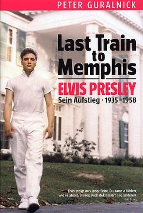 Elvis Presley Last Train to Memphis Sein Aufstieg 1935-1958 (dt)