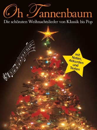 Oh Tannenbaum Die schnsten Weihnachtslieder von Klassik bis Pop mit Noten, Akkorden und Texten