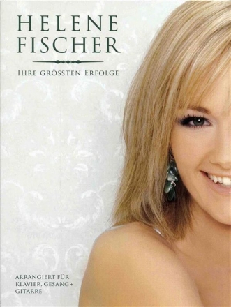 Helene Fischer: Ihre grten Erfolge Songbook Klavier/Gesang/Gitarre