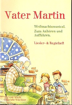 Vater Martin fr Sprecher, Darsteller, Soli, Kinderchor und Instrumente Lieder- und Regieheft