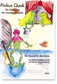 Pinkus Quak Die Geschichte des rosaroten Frosches Ein Musical fr die Schule