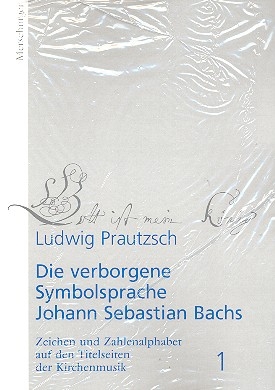 Die verborgene Symbolsprache Johann Sebastian Bachs Band 1 Zeichen und Zahlenalphabeth auf den Titelseiten der Kirchenmusik