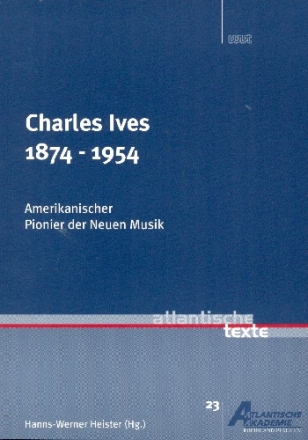 Charles Ives Amerikanischer Pionier der Neuen Musik Atlantische Texte Band 23