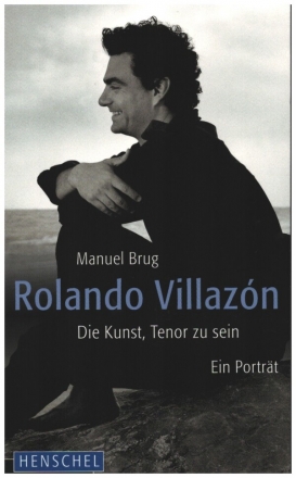 Rollando Villazn Die Kunst, Tenor zu sein - Ein Portrt