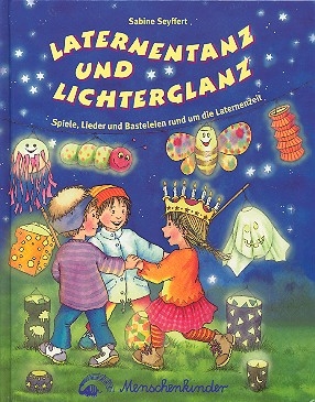 LATERNENTANZ UND LICHTERGLANZ - SPIELE, LIEDER UND BASTELEIEN RUND UM DIE LATERNENZEIT