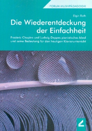 Die Wiederentdeckung der Einfachheit Frederic Chopins und Ludwig Deppes pianistisches Ideal und seine Bedeutung fr den heutigen Klavierunterricht