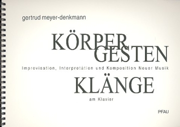 Krper Gesten Klnge Improvisation, Interpretation und Komposition Neuer Musik am Klavier