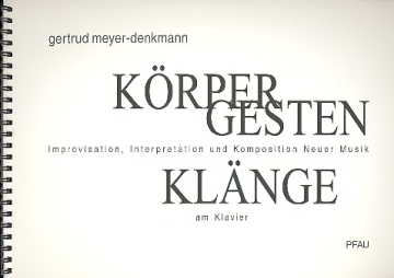 Krper Gesten Klnge Improvisation, Interpretation und Komposition Neuer Musik am Klavier