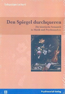 Den Spiegel durchqueren Die kinetische Semantik in Musik und Psychoanalyse