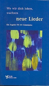 Wo wir dich loben, wachsen neue Lieder Ein Angebot fr die Gemeinden Liederheft