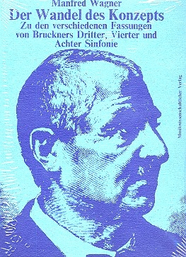 Der Wandel des Konzepts Zu den verschiedenen Fassungen von Bruckners 3., 4. und 8. Sinfonie