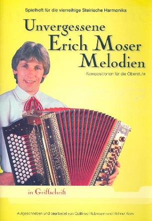 Unvergessene Erich Moser-Melodien f�r 4-reihige steirische Harmonika in Griffschrift