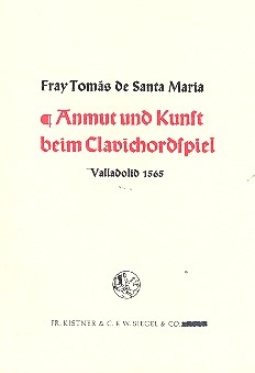 Anmut und Kunst beim Clavichordspiel (bersetzung der Ausgabe Valladolid 1565)