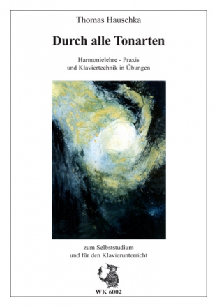 Durch alle Tonarten  Harmonielehre - Praxis und Klaviertechnik in bungen  zum Selbststudium und fr Klavierunterricht
