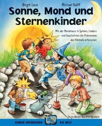 Sonne, Mond und Sternenkinder Spiele, Lieder und Geschichten um Phnomene des Himmels